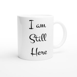 Im Still Here – LoveMug – White 11oz Ceramic Mug